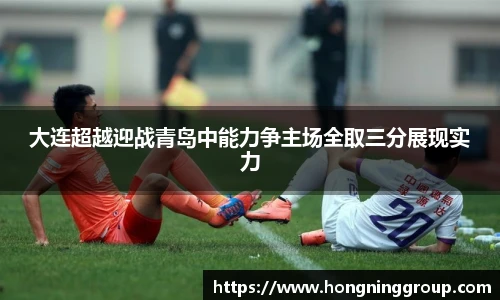 大连超越迎战青岛中能力争主场全取三分展现实力