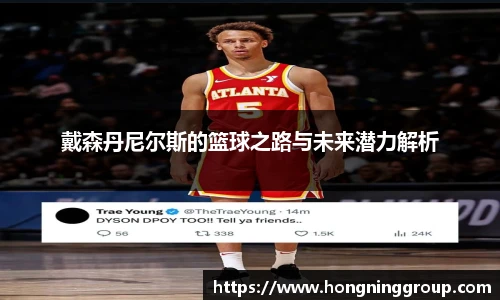 戴森丹尼尔斯的篮球之路与未来潜力解析